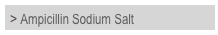 > Ampicillin Sodium Salt	


