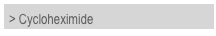 > Cycloheximide
