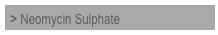 > Neomycin Sulphate
 
 

 
