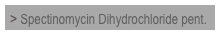 > Spectinomycin Dihydrochloride pent.

