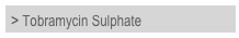 > Tobramycin Sulphate


 
