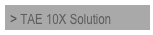 > TAE 10X Solution
 
