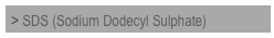 > SDS (Sodium Dodecyl Sulphate)